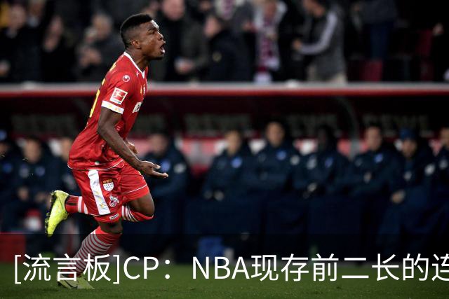 [流言板]CP：NBA现存前二长的连续20+分纪录，在两天内先后中断